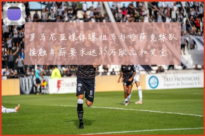 罗马尼亚媒体曝祖马与哈萨克球队接触年薪要求达35万欧元加奖金
