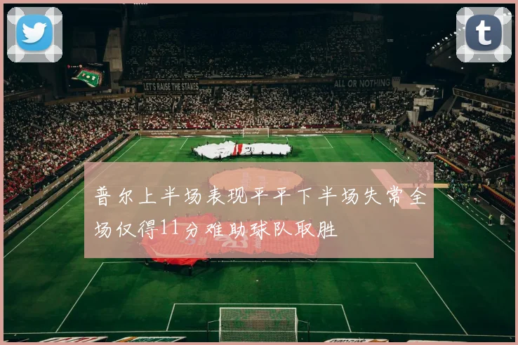 普尔上半场表现平平下半场失常全场仅得11分难助球队取胜
